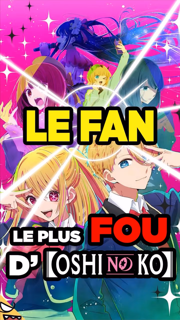 Le fan FOU d’OSHI NO KO